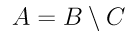 A = B menos C